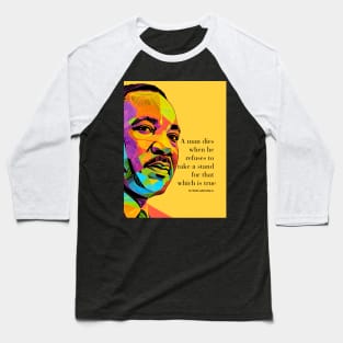 Dr. Martin Luther King Jr. 2: Martin Luther King Day "A man dies when he refuses to take a stand for that which is true" on a Dark Background Baseball T-Shirt